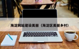 澳门海淀网站建设美丽（海淀区美丽乡村）