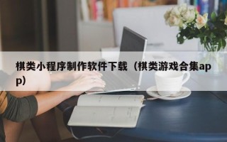 澳门棋类小程序制作软件下载（棋类游戏合集app）