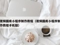 澳门视频图库小程序制作教程（视频图库小程序制作教程手机版）
